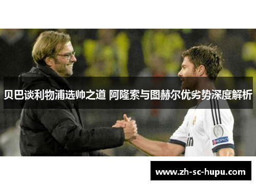 贝巴谈利物浦选帅之道 阿隆索与图赫尔优劣势深度解析
