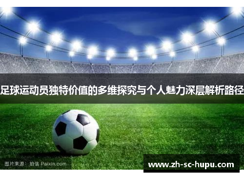 足球运动员独特价值的多维探究与个人魅力深层解析路径
