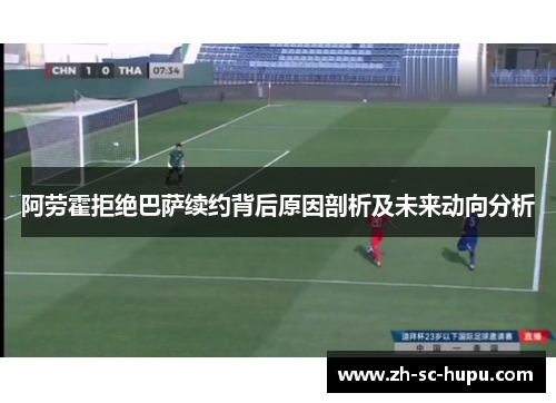 阿劳霍拒绝巴萨续约背后原因剖析及未来动向分析