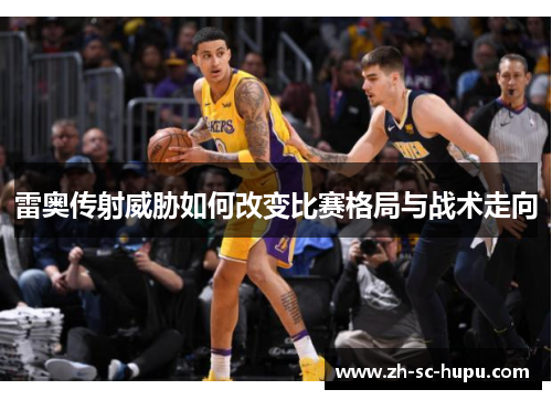 雷奥传射威胁如何改变比赛格局与战术走向