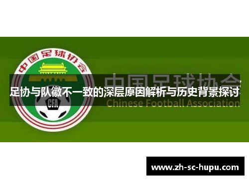 足协与队徽不一致的深层原因解析与历史背景探讨