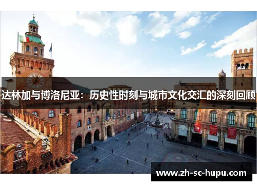 达林加与博洛尼亚：历史性时刻与城市文化交汇的深刻回顾