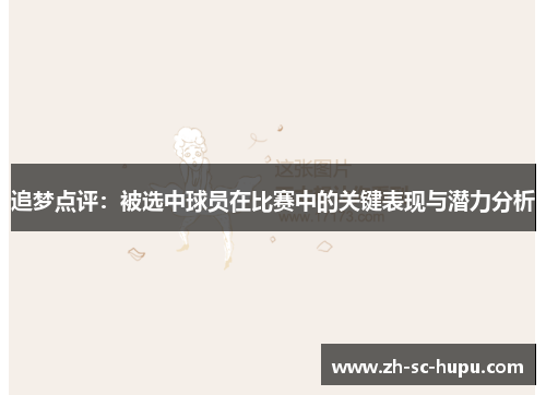 追梦点评:被选中球员在比赛中的关键表现与潜力分析 追梦点评:被选中球员在比赛中的关键表现与潜力分析