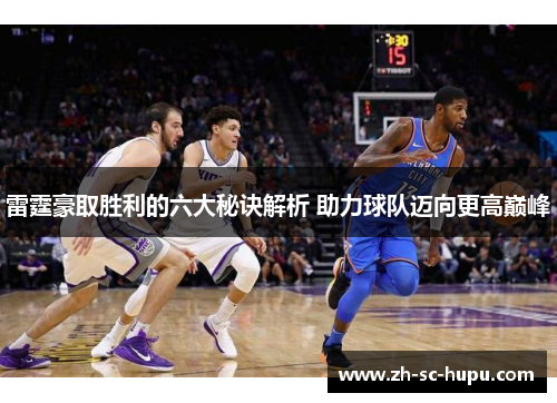 雷霆豪取胜利的六大秘诀解析 助力球队迈向更高巅峰