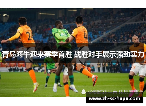 青岛海牛迎来赛季首胜 战胜对手展示强劲实力