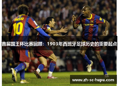 首届国王杯比赛回顾：1903年西班牙足球历史的重要起点
