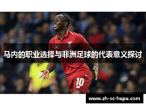马内的职业选择与非洲足球的代表意义探讨