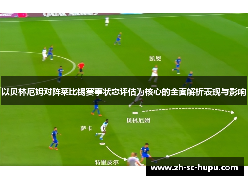 以贝林厄姆对阵莱比锡赛事状态评估为核心的全面解析表现与影响