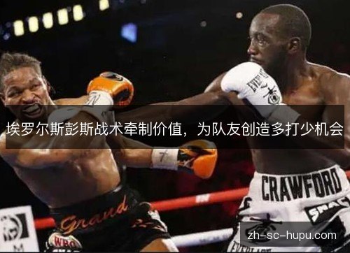 埃罗尔斯彭斯战术牵制价值,为队友创造多打少机会 埃罗尔斯彭斯战术牵制价值,为队友创造多打少机会